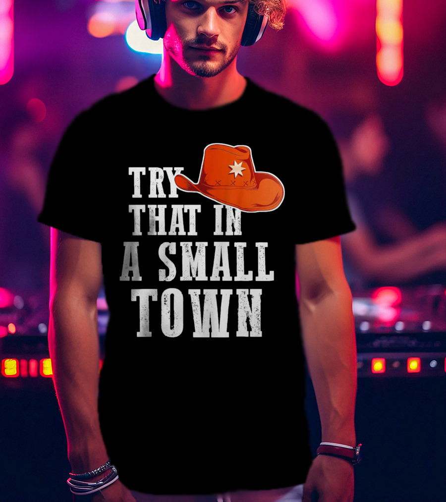 Try That In A Small Town Western Cowboy Hat T-Shirt