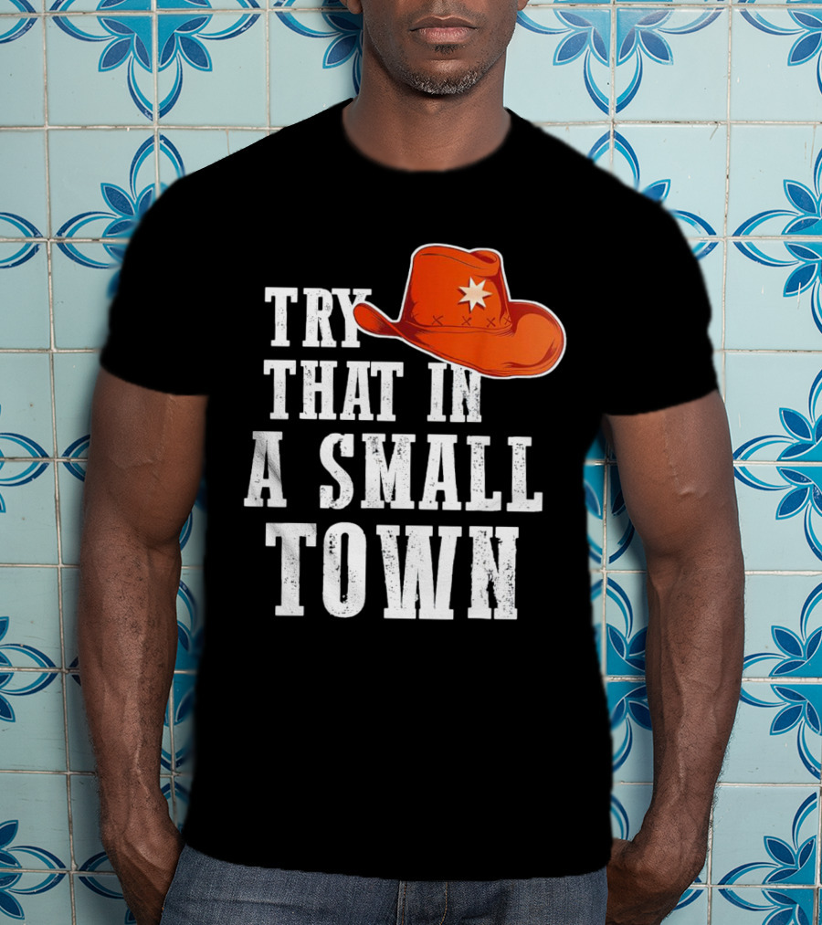 Try That In A Small Town Western Cowboy Hat T-Shirt