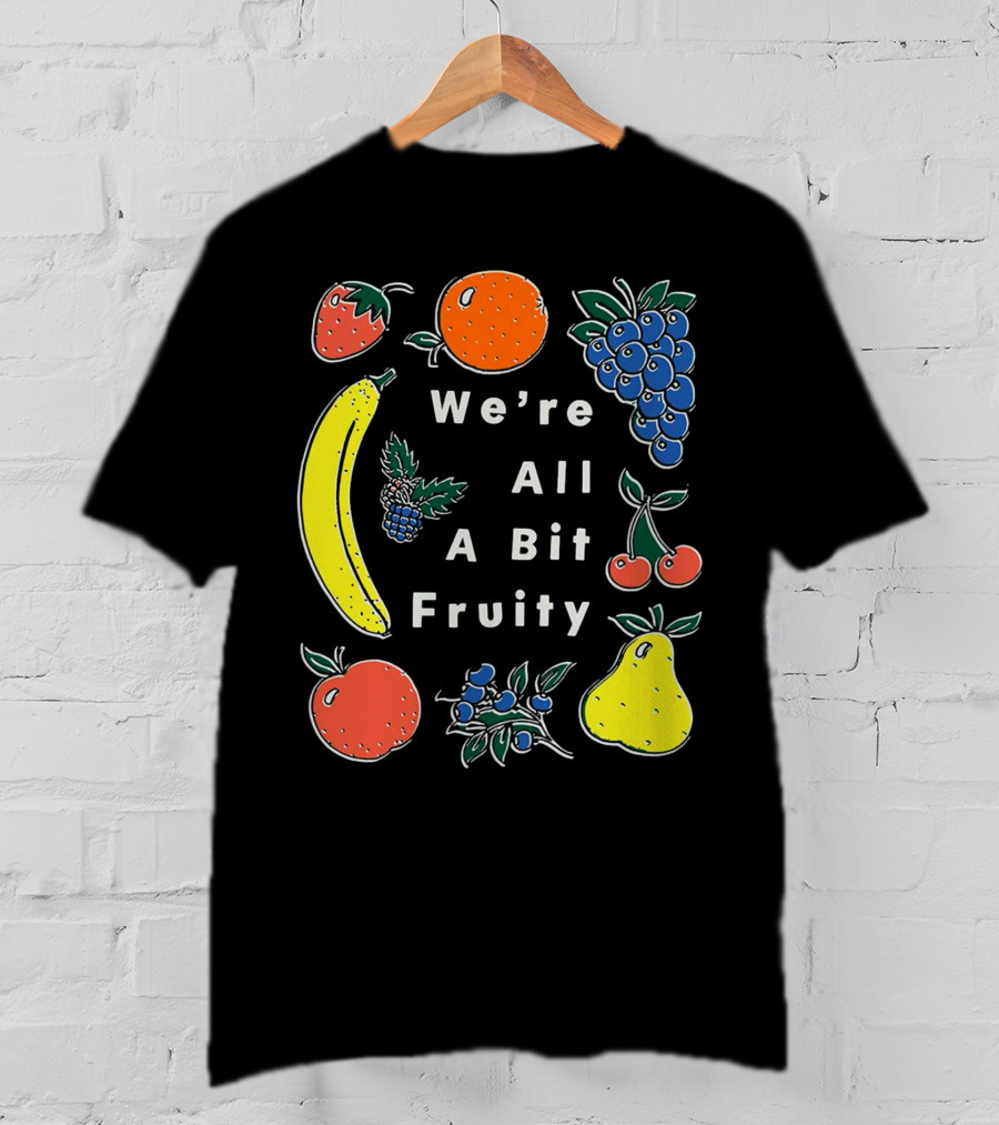 We're All A Bit Fruity Strawberry Orange Grapes Banana Cherry Apple Pear Blueberry Blackberry T-Shirt