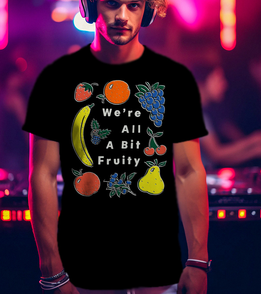 We're All A Bit Fruity Strawberry Orange Grapes Banana Cherry Apple Pear Blueberry Blackberry T-Shirt