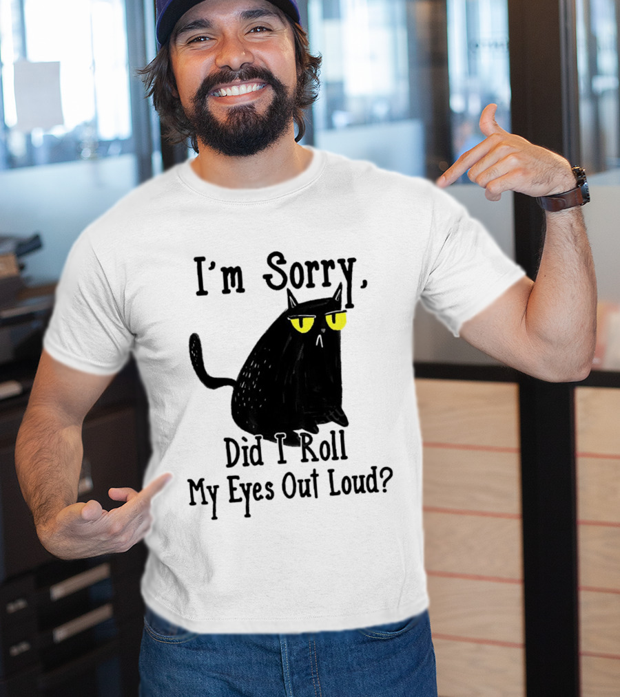 I'm Sorry Did I Roll My Eyes Out Loud Cat T-Shirt