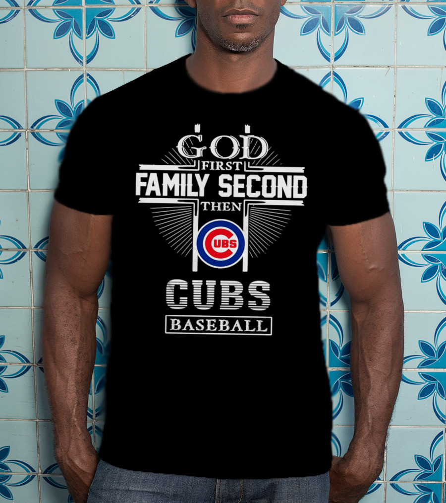 God First Family Second Then Chicago Cubs Baseball Cubs T-Shirt