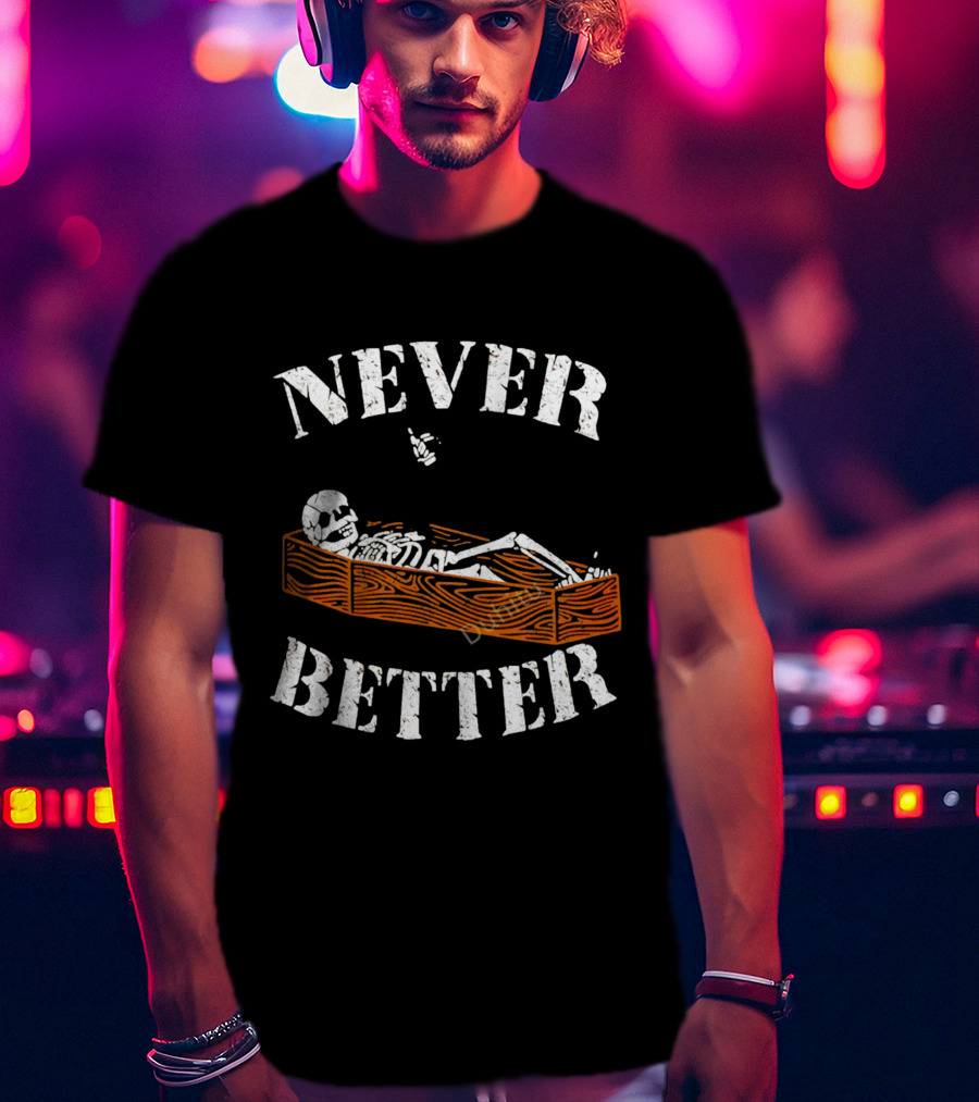 Never Better Skeleton In Coffin Halloween Humor T-Shirt