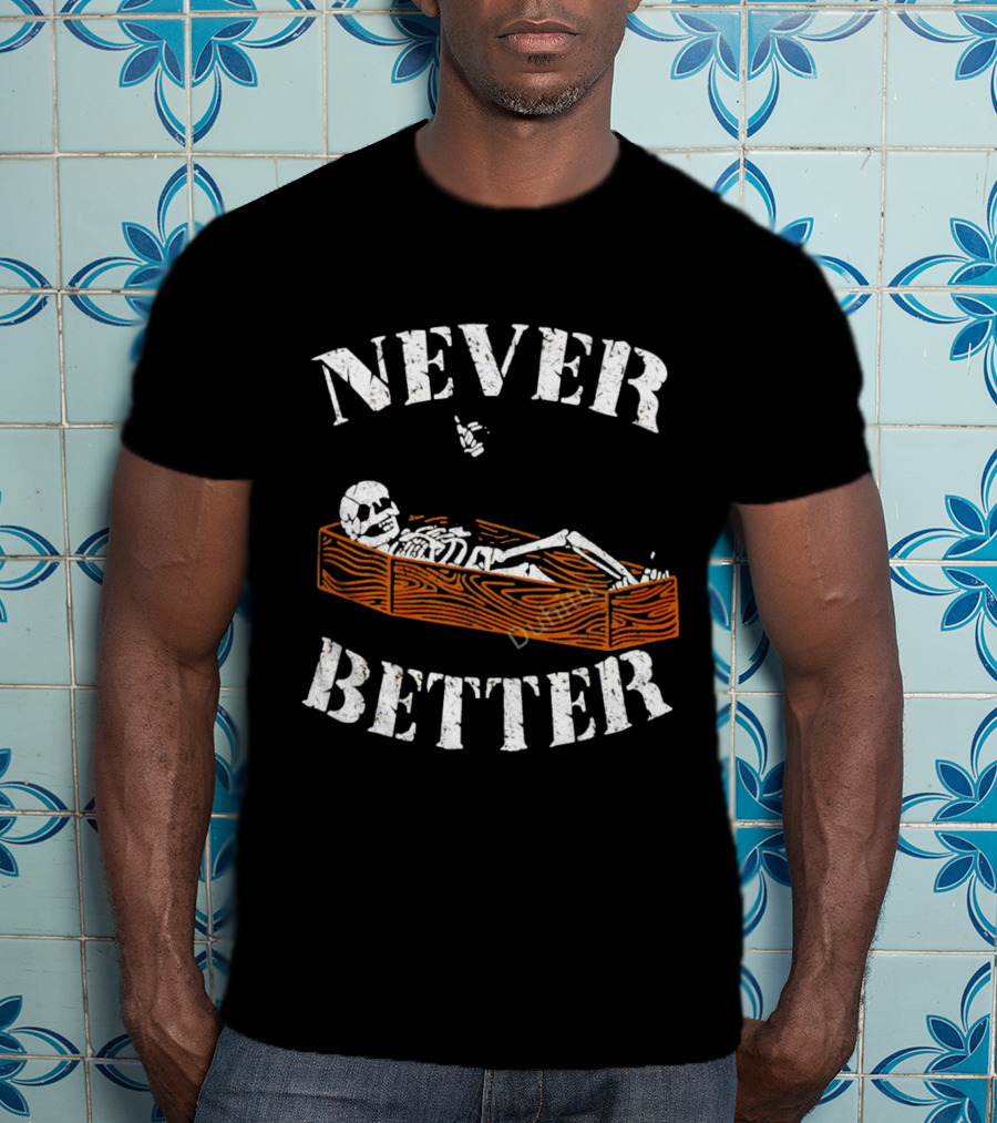 Never Better Skeleton In Coffin Halloween Humor T-Shirt