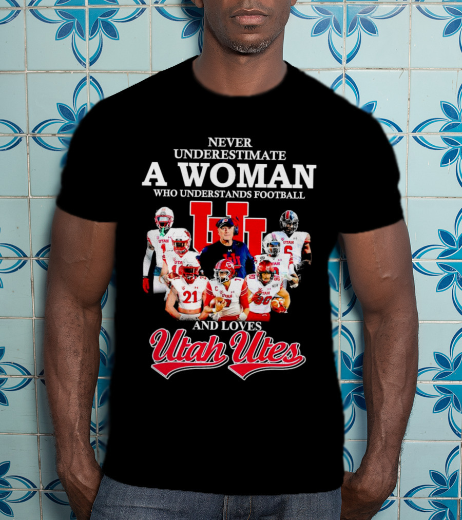 Never Underestimate A Woman Who Understands Football And Loves Utah Utes T-Shirt