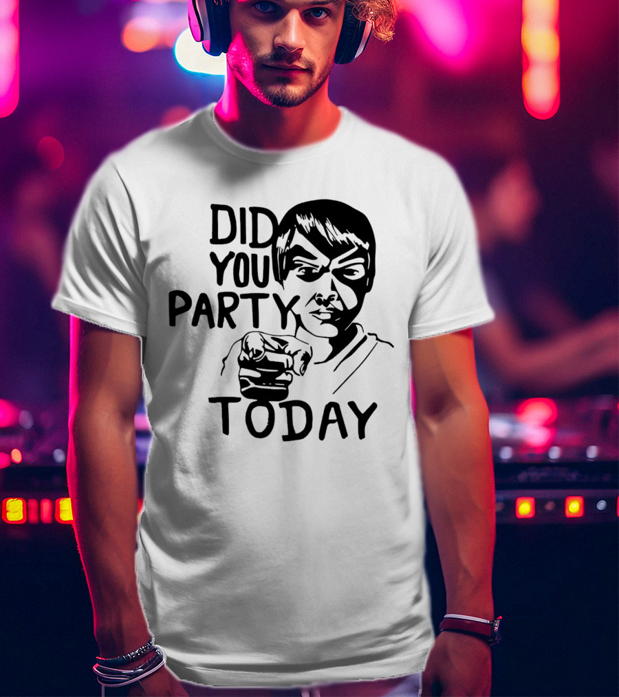 Did You Party Today Bold Face T-Shirt