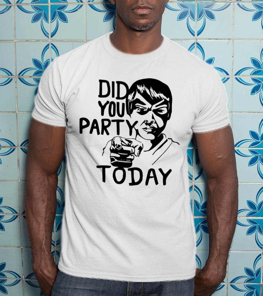 Did You Party Today Bold Face T-Shirt