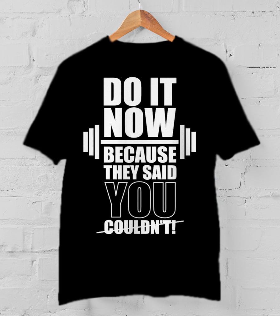 Do It Now Because They Said You Couldn't Motivational Weightlifting Typography T-Shirt