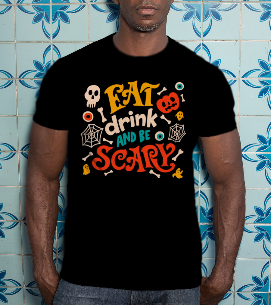 Eat Drink And Be Scary Halloween Skull Pumpkin Ghosts Bones Webs T-Shirt
