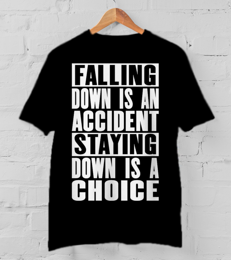 Falling Down Is An Accident Staying Down Is A Choice T-Shirt
