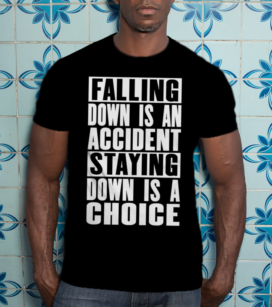 Falling Down Is An Accident Staying Down Is A Choice T-Shirt
