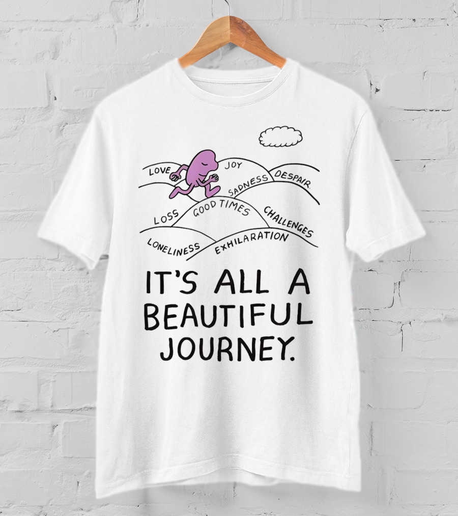 Love Joy Sadness Exhilaration Challenges Loneliness Loss Good Times It's All A Beautiful Journey T-Shirt