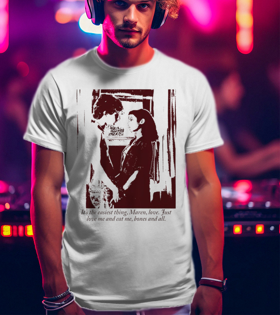 It’s The Easiest Thing Maren Love Just Love Me And Eat Me Bones And All T-Shirt