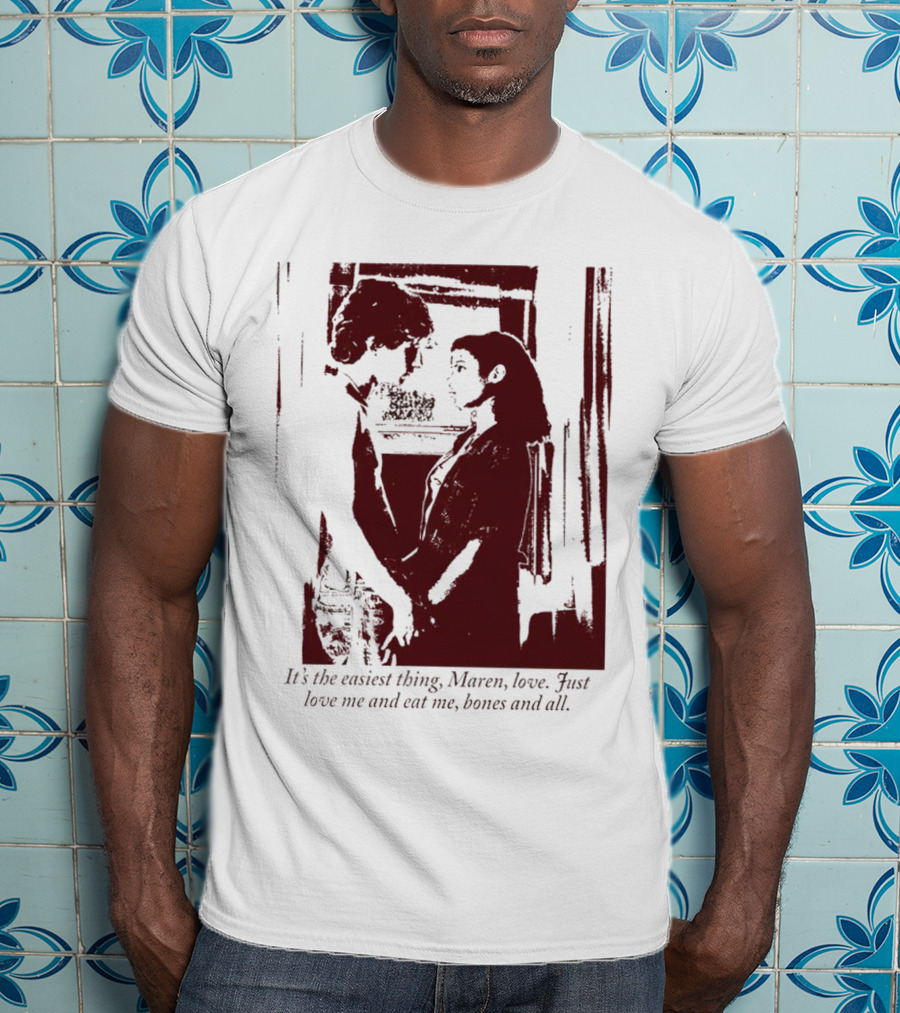 It’s The Easiest Thing Maren Love Just Love Me And Eat Me Bones And All T-Shirt