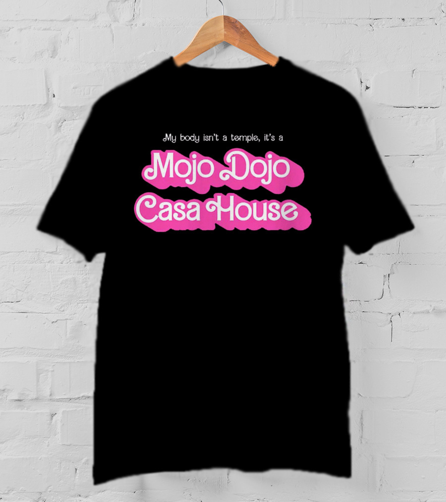 My Body Isn’t A Temple It’s A Mojo Dojo Casa House T-Shirt