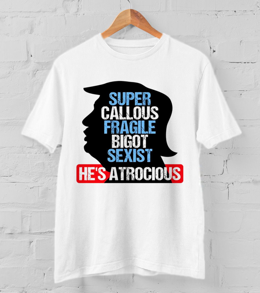 Super Callous Fragile Bigot Sexist He's Atrocious T-Shirt