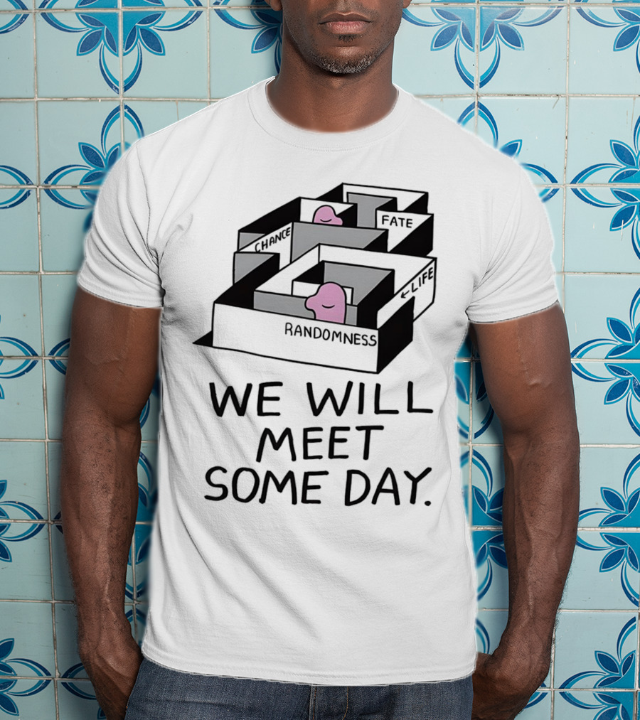 We Will Meet Some Day Chance Randomness Fate Life Maze T-Shirt