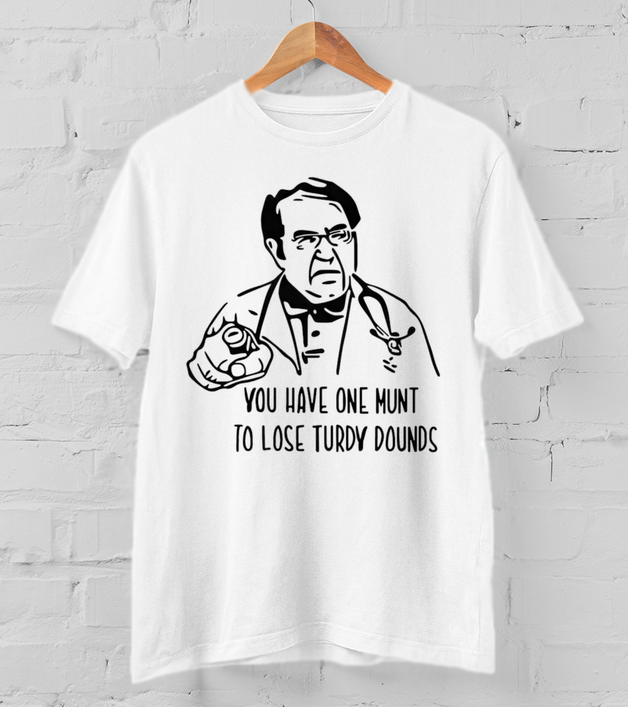 You Have One Munt To Lose Turdy Dounds Doctor T-Shirt
