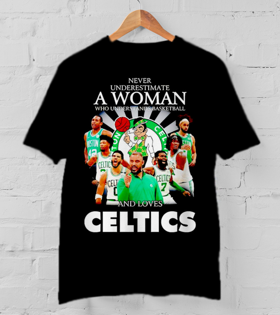 Never Underestimate A Woman Who Understands Basketball And Loves Boston Celtics Team Spirit T-Shirt
