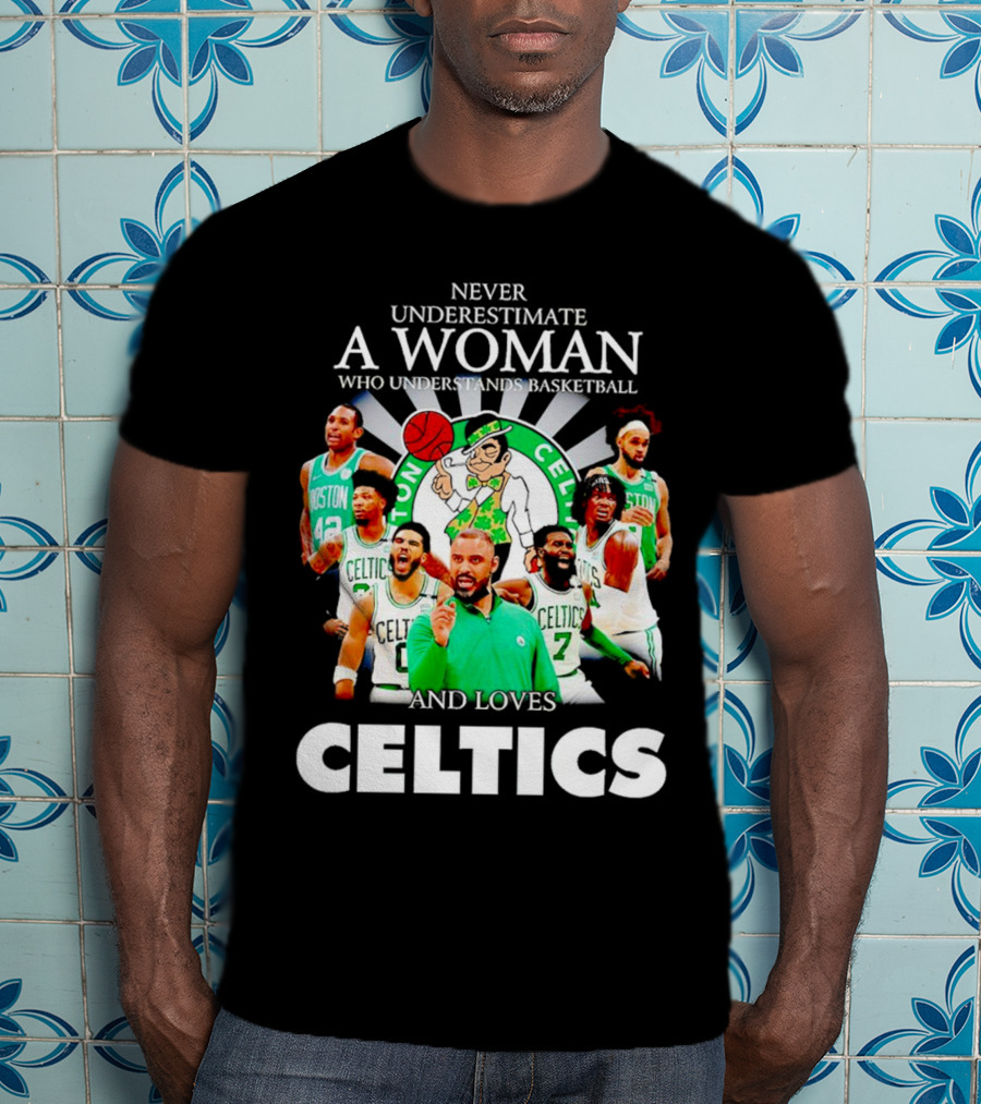 Never Underestimate A Woman Who Understands Basketball And Loves Boston Celtics Team Spirit T-Shirt