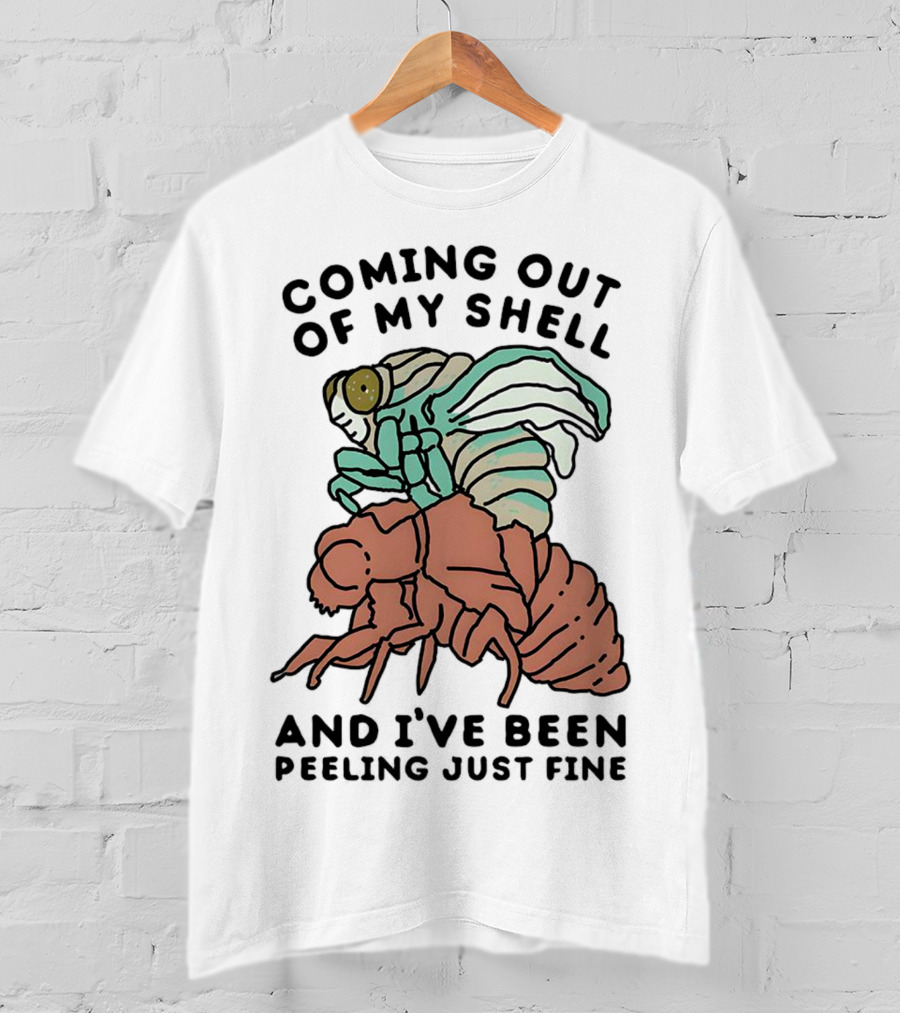 Coming Out Of My Shell And I've Been Peeling Just Fine Cicada Transformation T-Shirt