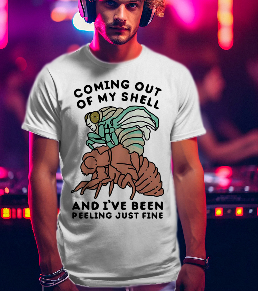 Coming Out Of My Shell And I've Been Peeling Just Fine Cicada Transformation T-Shirt