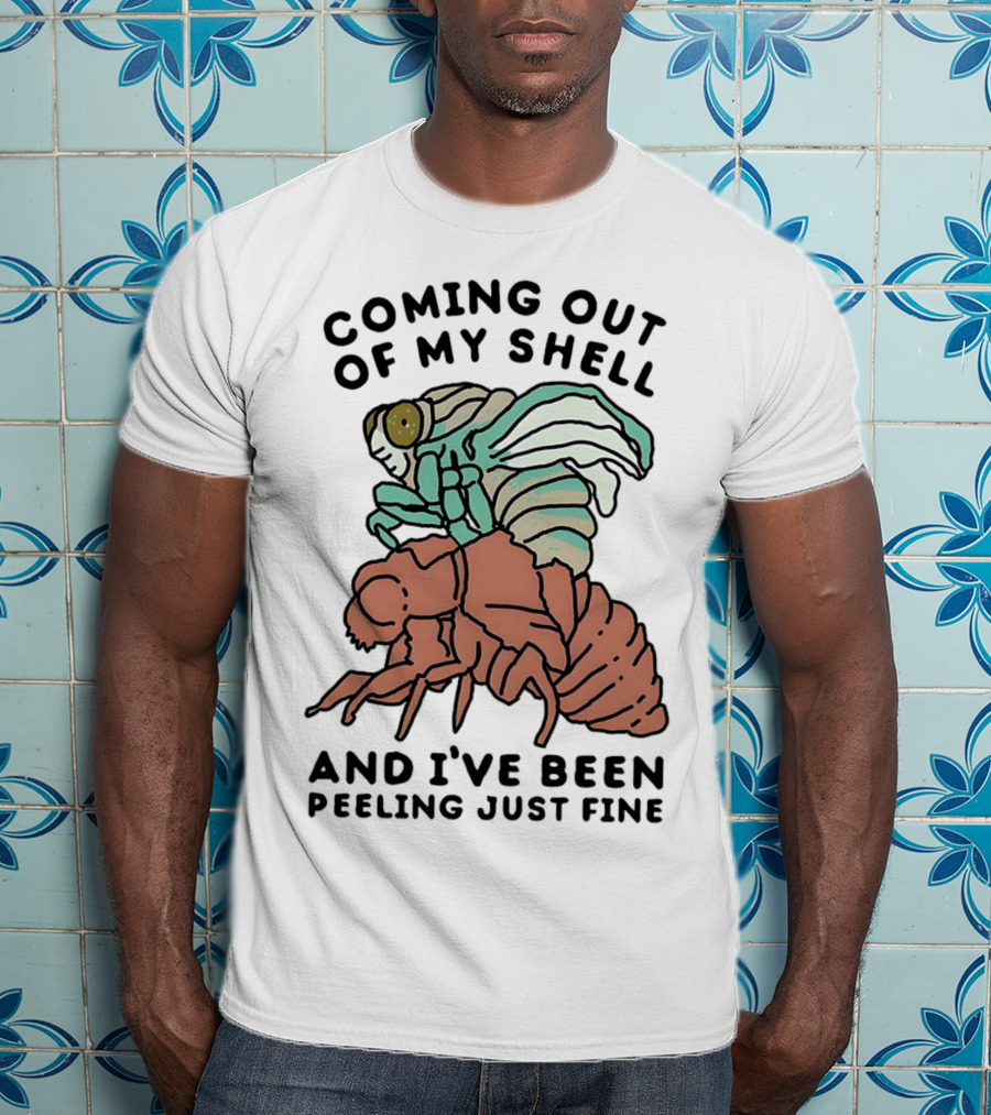 Coming Out Of My Shell And I've Been Peeling Just Fine Cicada Transformation T-Shirt