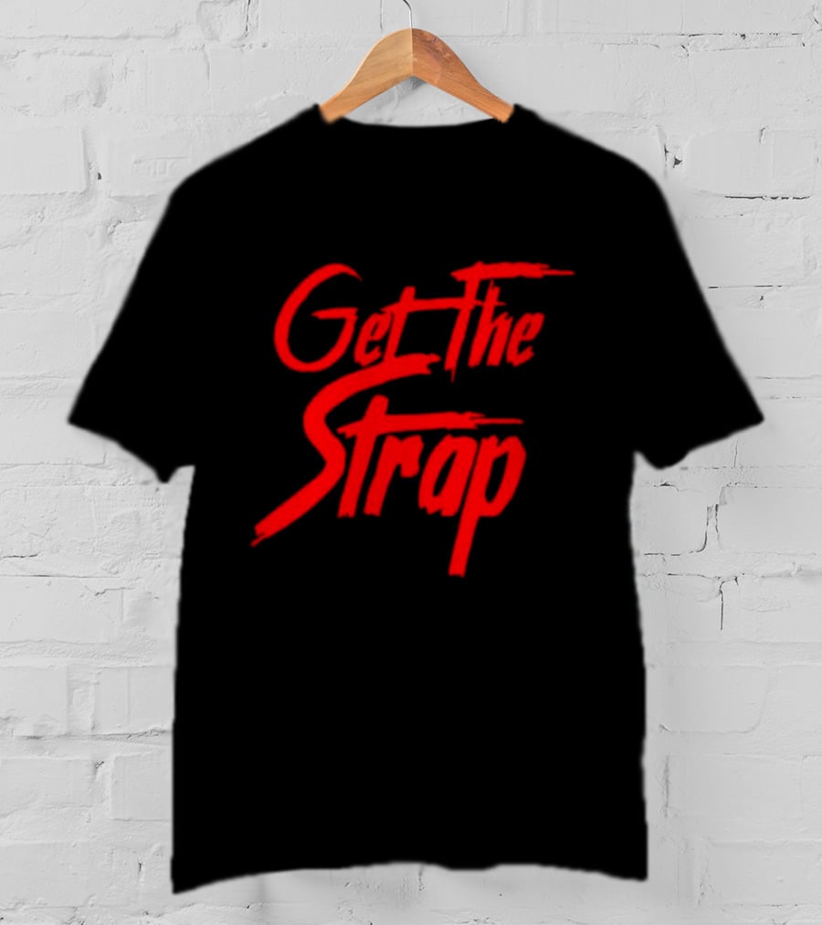 Get The Strap T-Shirt