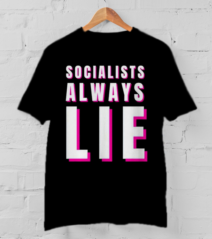SOCIALISTS ALWAYS LIE T-Shirt