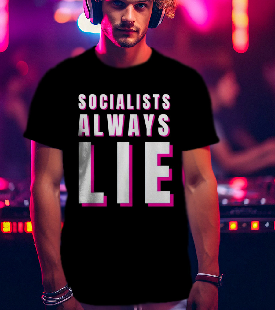 SOCIALISTS ALWAYS LIE T-Shirt