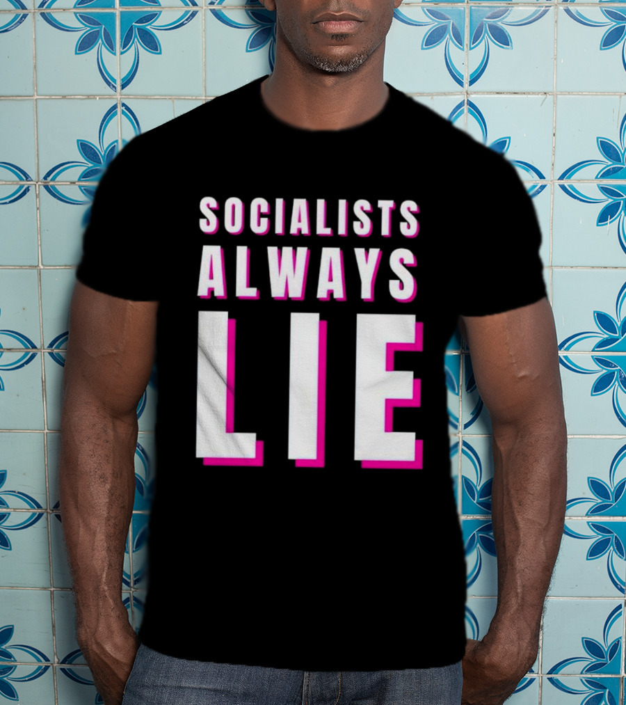 SOCIALISTS ALWAYS LIE T-Shirt