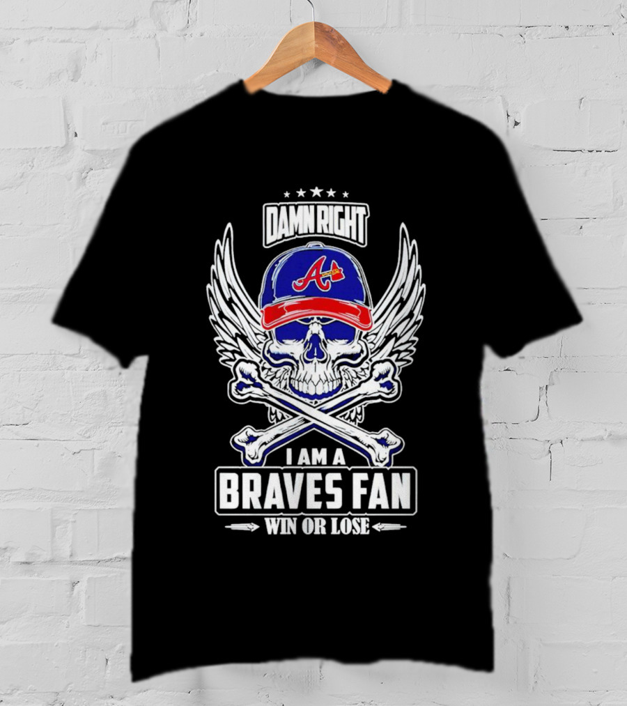 Damn Right I Am A Braves Fan Win Or Lose Skull With Wings And Crossbones Iconic Atlanta Motif T-Shirt