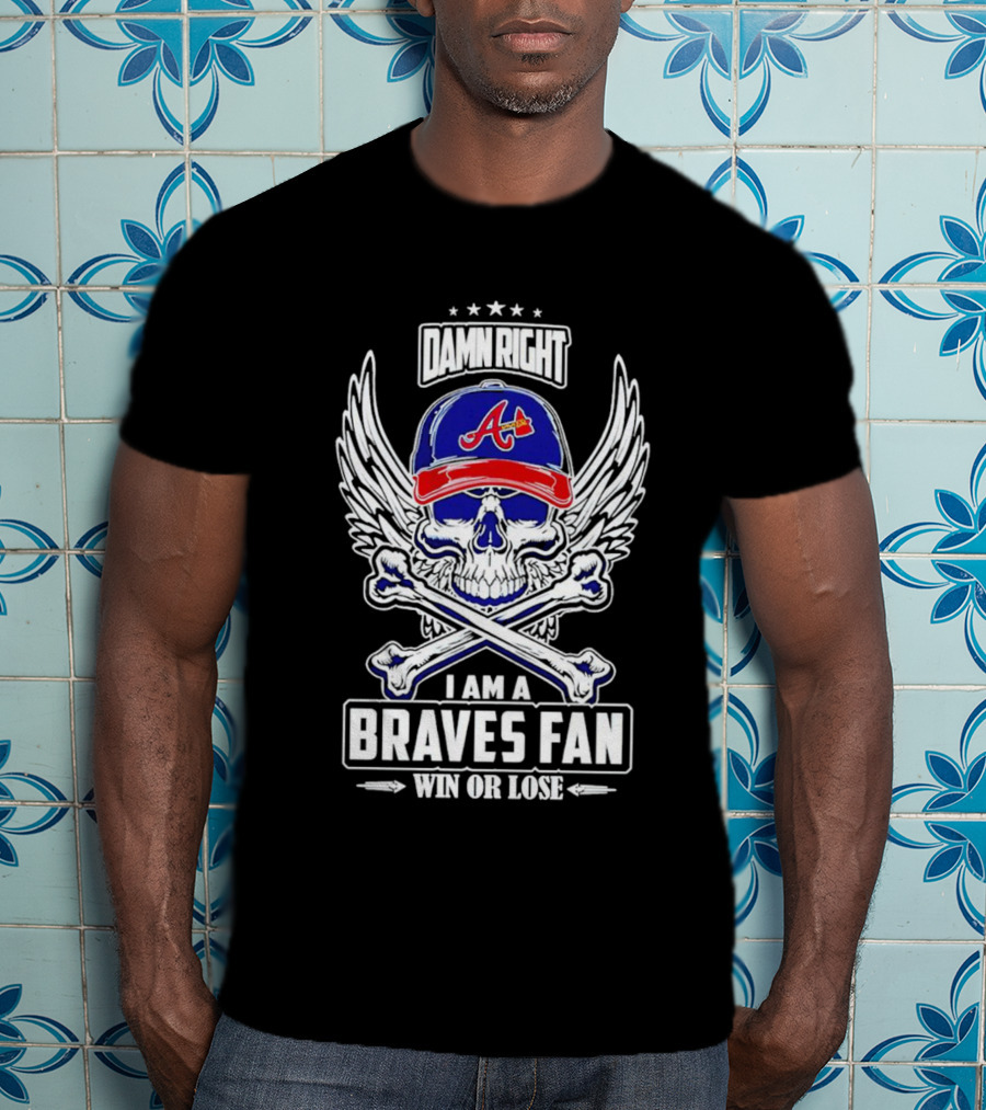 Damn Right I Am A Braves Fan Win Or Lose Skull With Wings And Crossbones Iconic Atlanta Motif T-Shirt
