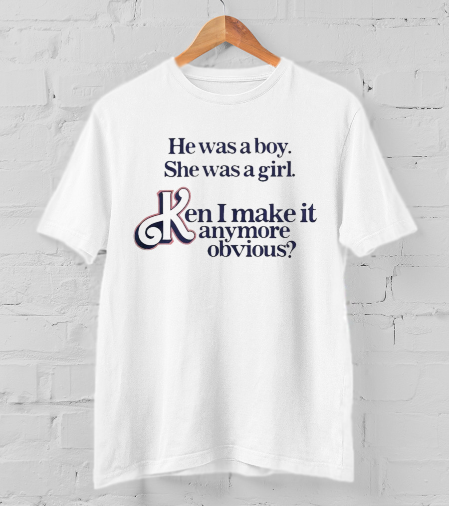 He Was A Boy She Was A Girl Ken I Make It Anymore Obvious? T-Shirt