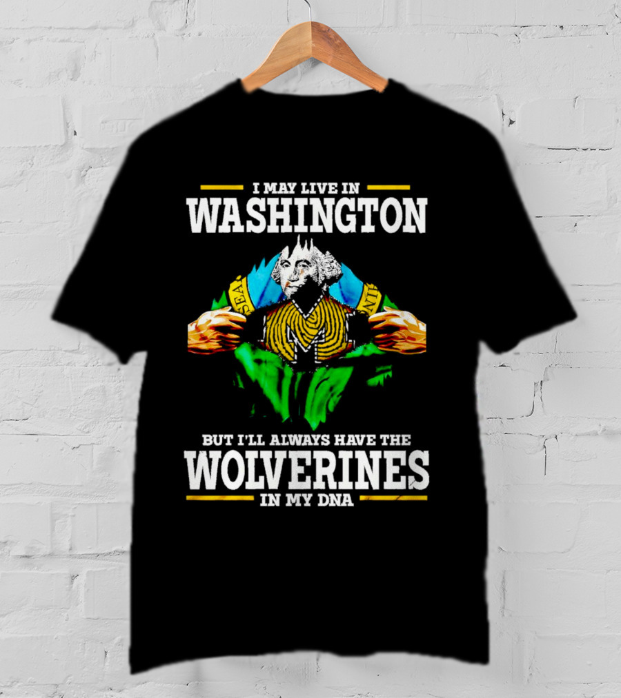 I May Live In Washington But I'll Always Have The Wolverines In My DNA With Image Of Muscular George Washington In Michigan Colors T-Shirt
