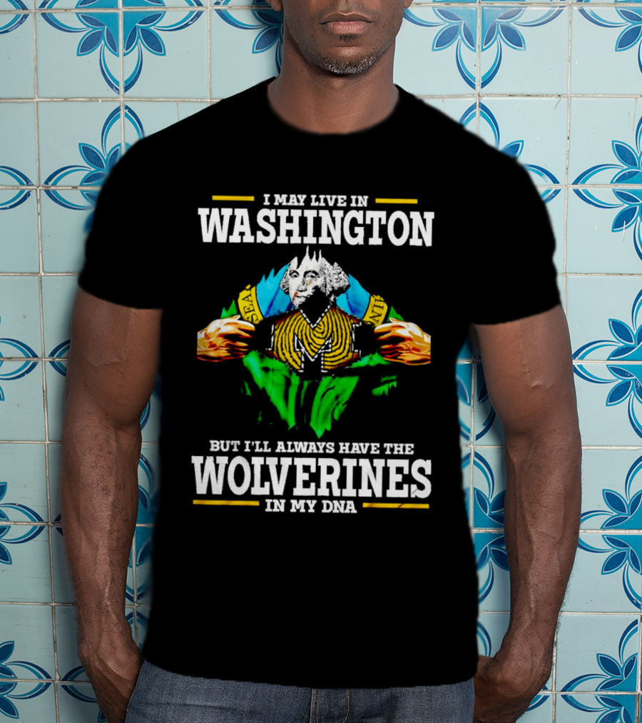 I May Live In Washington But I'll Always Have The Wolverines In My DNA With Image Of Muscular George Washington In Michigan Colors T-Shirt