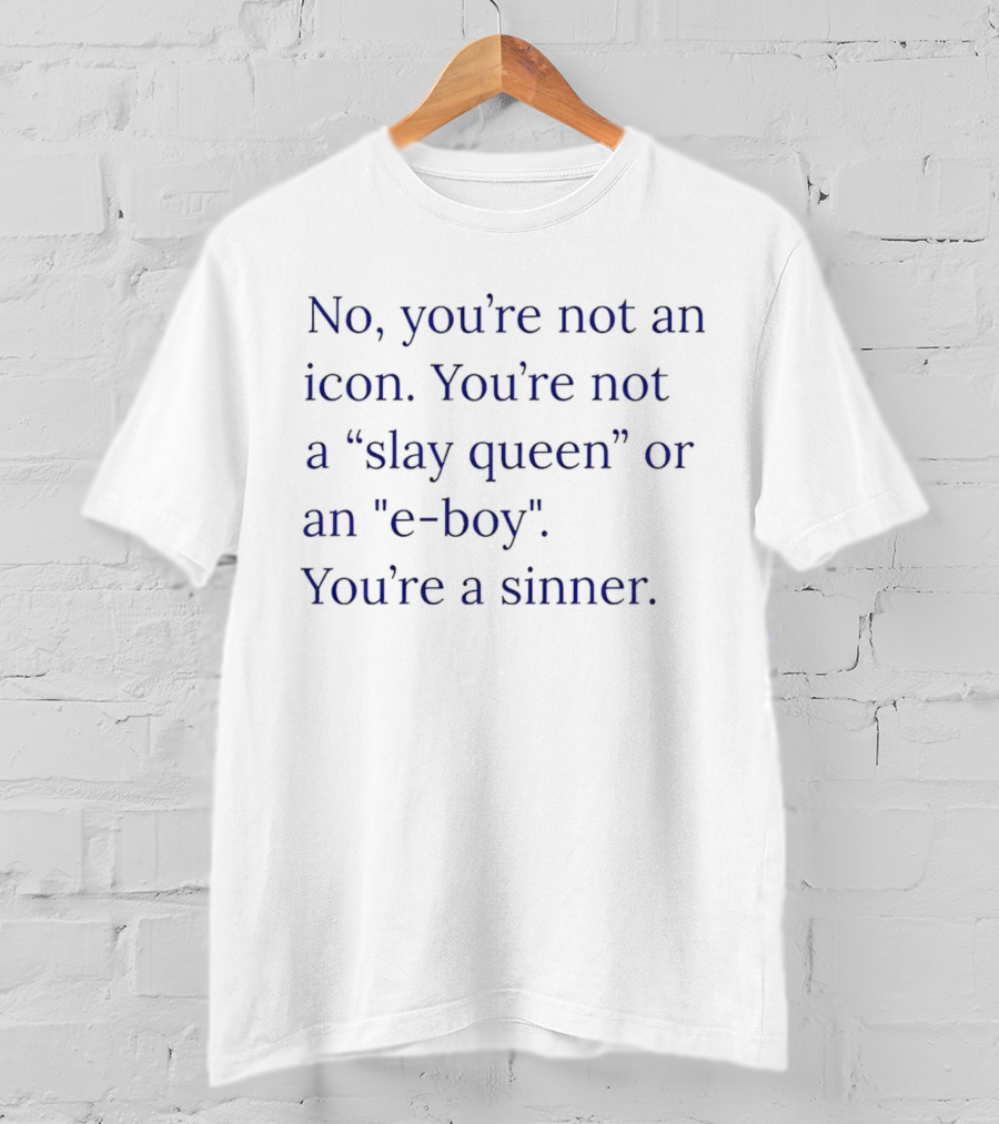 No You’re Not An Icon Not A Slay Queen Or E Boy You’re A Sinner T-Shirt
