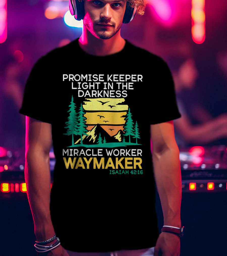 Promise Keeper Light In The Darkness Miracle Worker Waymaker Isaiah 42:16 T-Shirt
