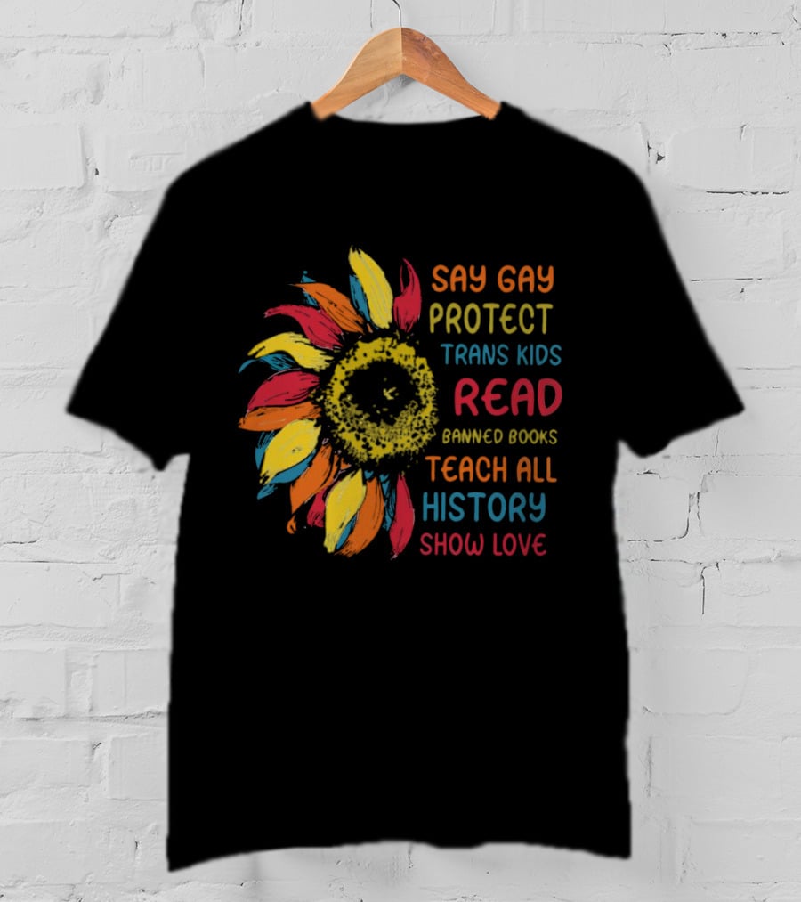 Sunflower Say Gay Protect Trans Kids Read Banned Books Teach All History Show Love T-Shirt