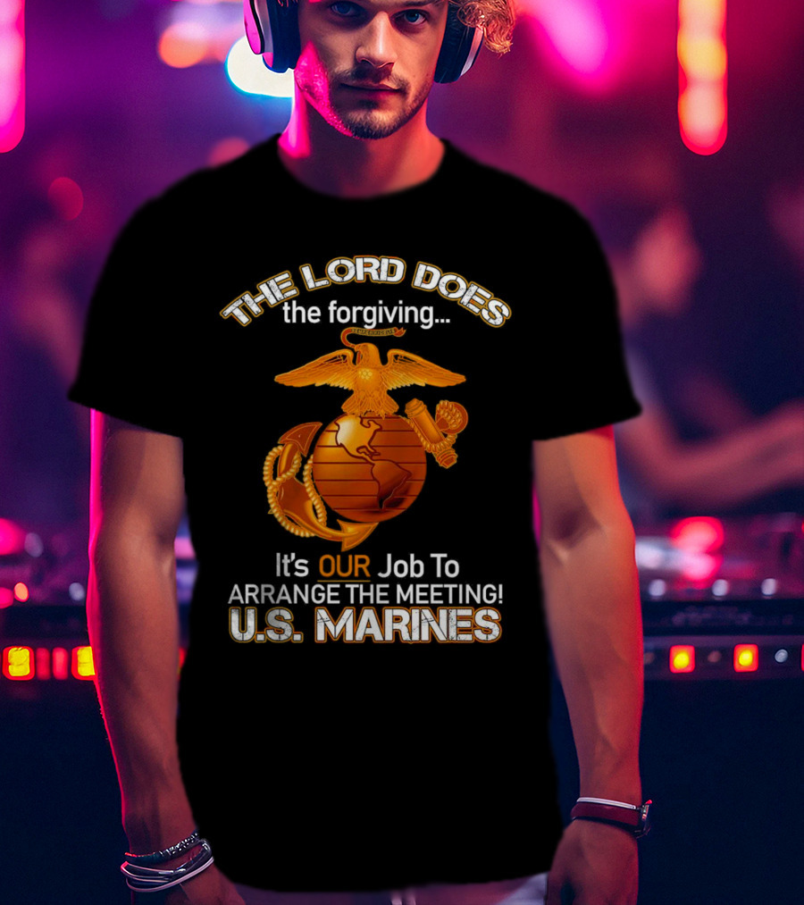 The Lord Does The Forgiving US Marines Job To Arrange The Meeting T-Shirt