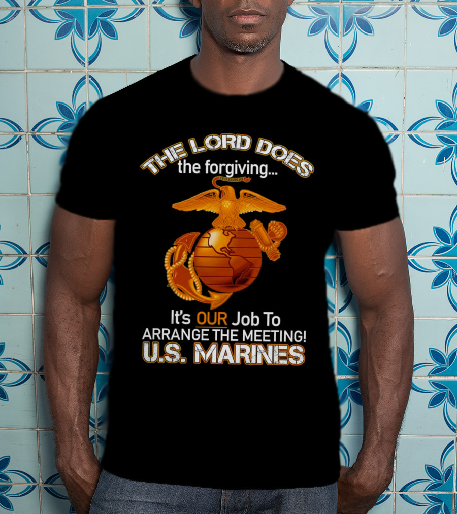 The Lord Does The Forgiving US Marines Job To Arrange The Meeting T-Shirt