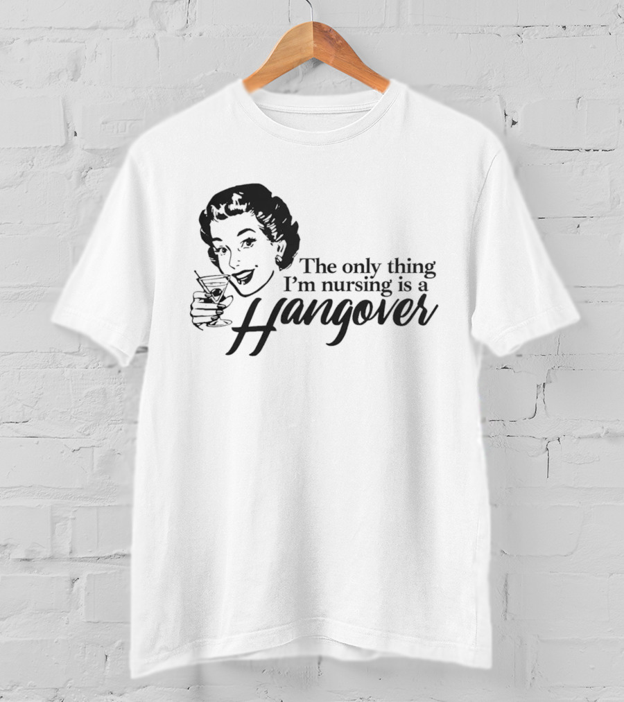 The Only Thing I'm Nursing Is A Hangover Retro Style With Cocktail T-Shirt