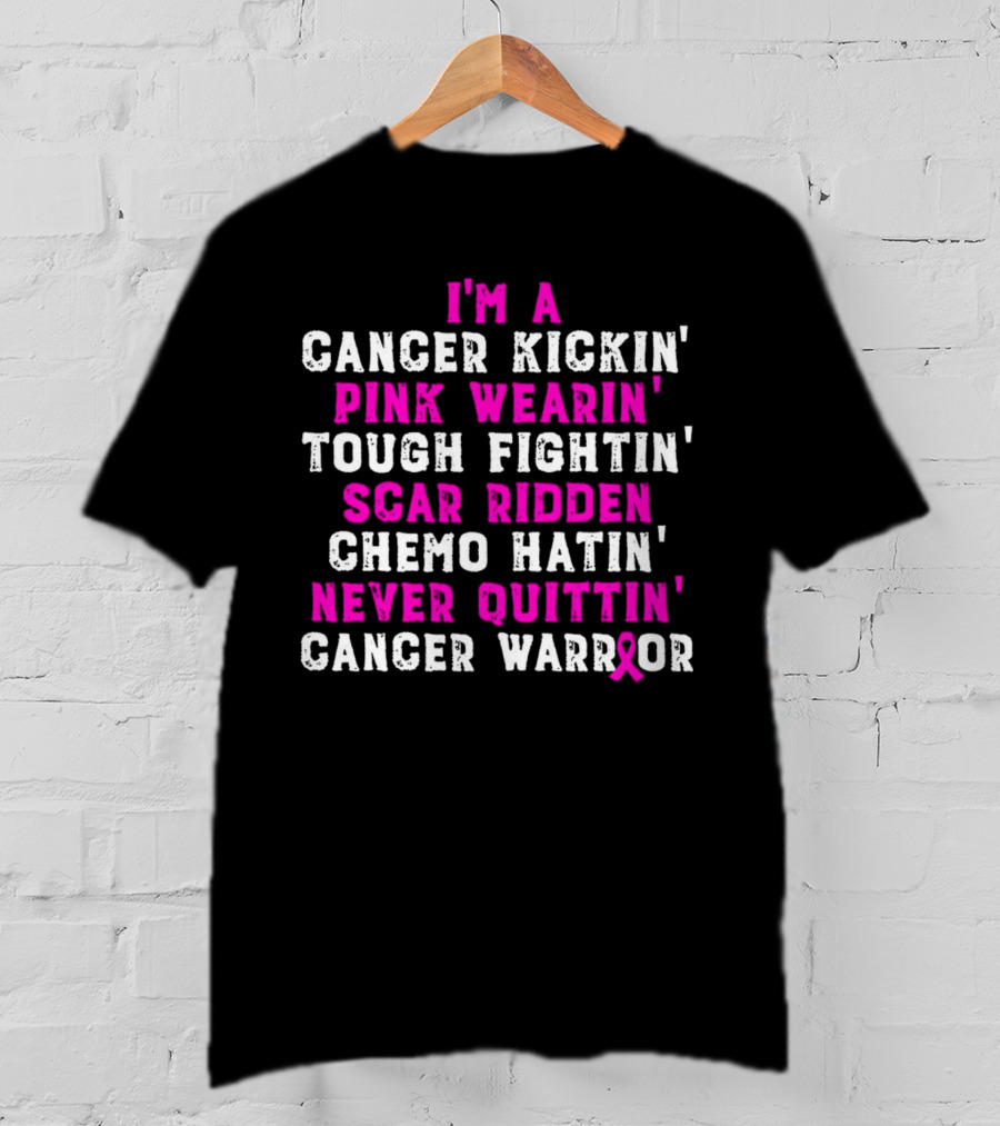 I'm A Cancer Kickin' Pink Wearin' Tough Fightin' Scar Ridden Chemo Hatin' Never Quittin' Cancer Warrior T-Shirt