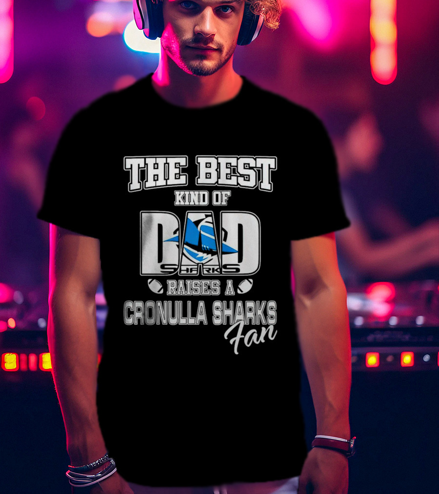 The Best Kind Of Dad Sharks Raises A Cronulla Sharks Fan T-Shirt