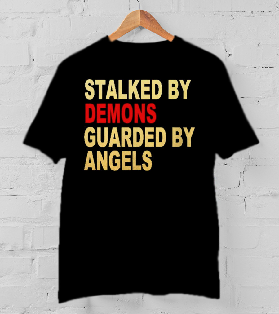 Stalked By Demons Guarded By Angels T-Shirt