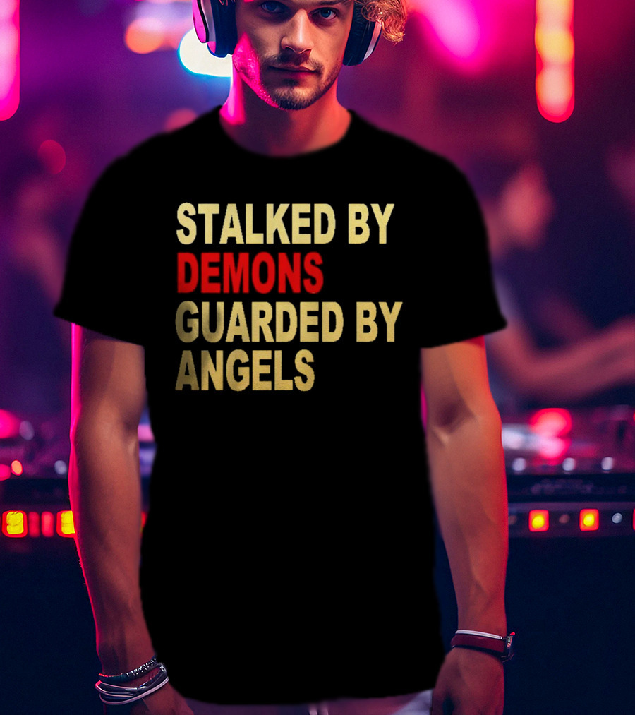 Stalked By Demons Guarded By Angels T-Shirt
