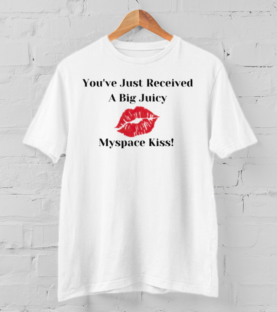 You've Just Received A Big Juicy Myspace Kiss T-Shirt