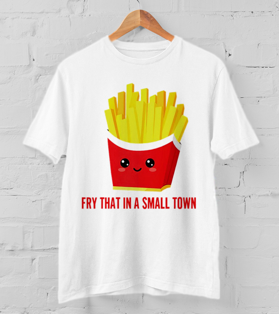 Fry That In A Small Town Cute French Fries Box T-Shirt