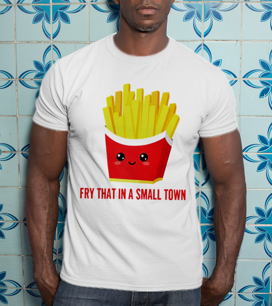 Fry That In A Small Town Cute French Fries Box T-Shirt