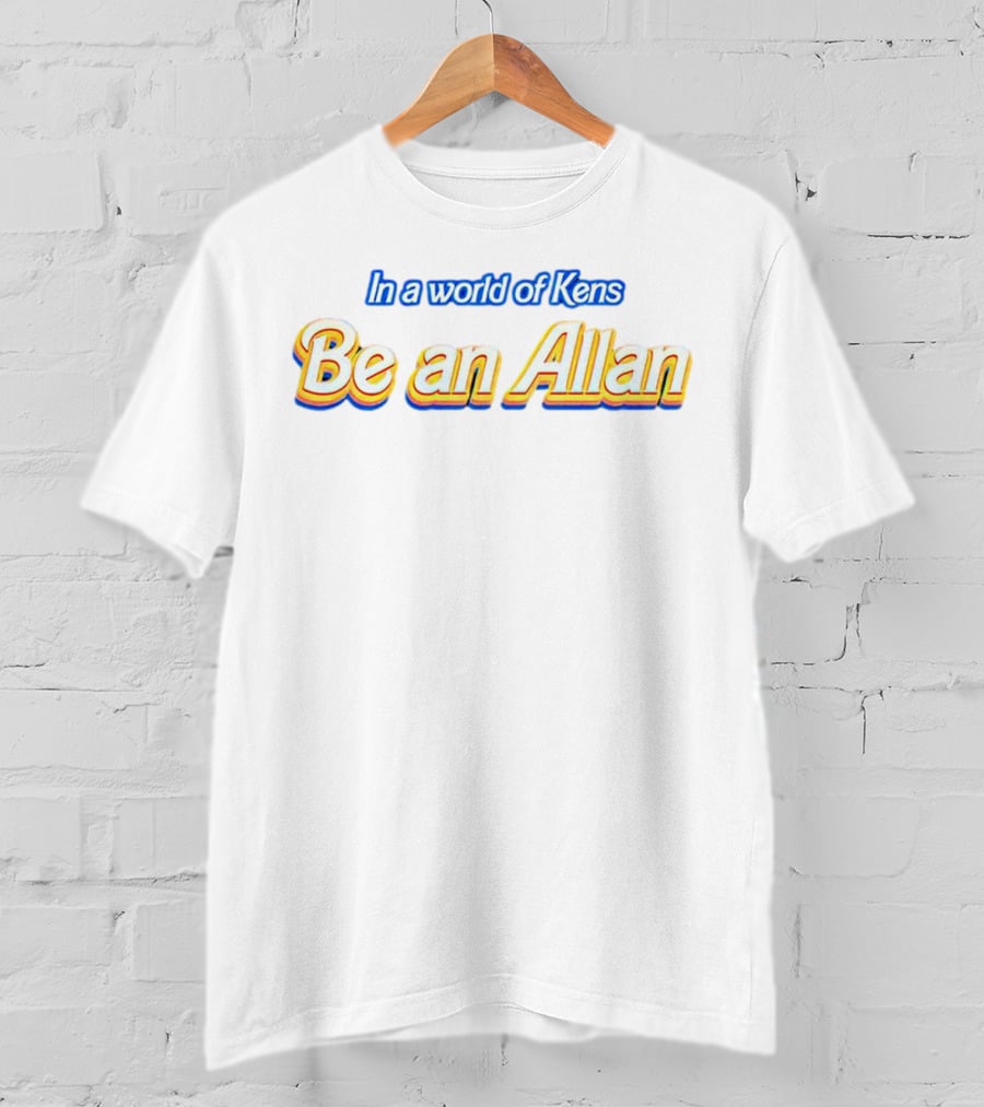 In A World Of Kens Be An Allan T-Shirt